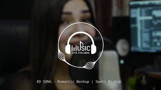 8D Song - Romantic Mashup -- Swati Mishra.