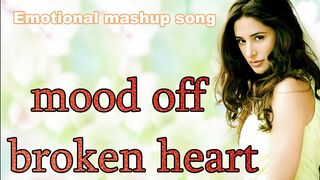 Mood Off Song || Broken Heart Mashup || Chillout