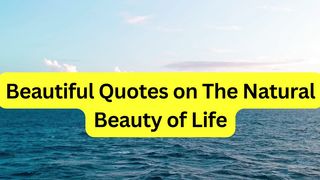 Beautiful Quotes on The Natural Beauty of Life