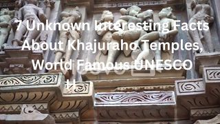 7 Unknown Interesting Facts About Khajuraho Temples, World Famous UNESCO Heritage Site.