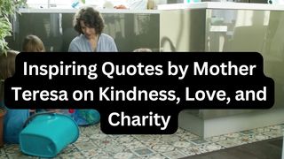 Inspiring Quotes by Mother Teresa on Kindness, Love, and Charity