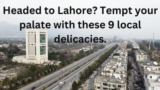 Headed to Lahore? Tempt your palate with these 9 local delicacies.