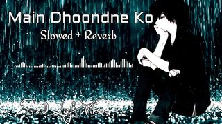 Main Dhoondne Ko Zamaane Mein (Arijit Singh) - [Slowed + Reverb]
