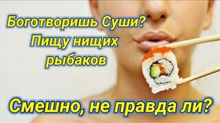 Боготворишь Суши? Пищу нищих рыбаков. Смешно, не правда ли?