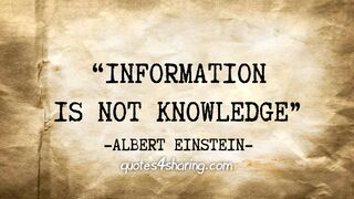 INFORMATION IS NOT KNOWLEDGE