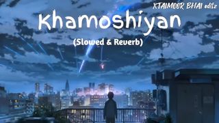 Khamoshiyan (Slowed+Reverb) lofi song editing by XTaimoor Bhai....