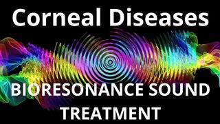 Заболевания Роговицы_БИОРЕЗОНАНСНОЕ ЛЕЧЕНИЕ ЗВУКОМ / Corneal Diseases_BIORESONANCE SOUND TREATMENT