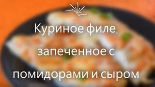 Куриное филе, запеченное с помидорами и сыром