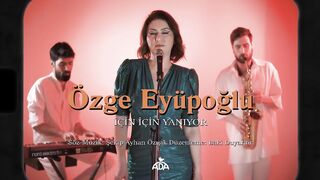 ozge Eyupoglu  ıçın ıcın Yanıyor