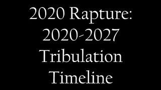 2020-2027 rapture/ timeline of Tribulation