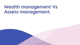 Wealth management Vs Assets management.
