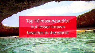 Top 10 most beautiful but lesser-known beaches in the world