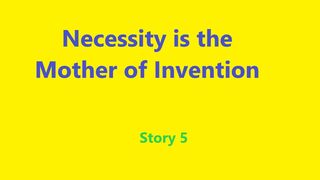 Necessity is the Mother of Invention | Story 5
