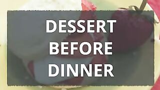 DESSERT BEFORE DINNER