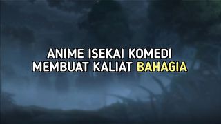 Rekomedasi anime isekai komedi yang bisa membuat kalian bahagia banget
