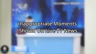 Inappropriate Moments Shown On Live TV News