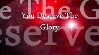 You deserve the Glory