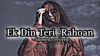 Ek Din Teri Rahoan Main  ( Slowed -reveb ) Rahul Vibess #Lofi