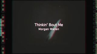 Morgan Wallen - Thinkin’ Bout Me