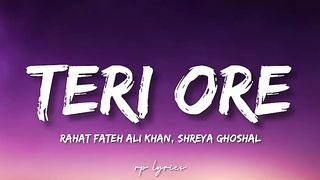 TERI ORE TERI ORE |Rahat Fateh Ali Khan, Shreya Ghoshal