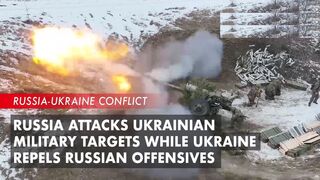 Russia Attacks Ukrainian Military Targets While Ukraine Repels Russian Offensives