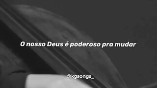 O nosso Deus é poderoso pra mudar...