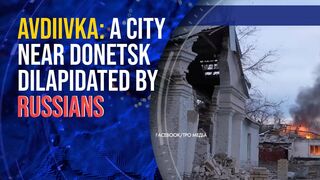 Russian forces destroy Avdiivka, a front-line town on the outskirts of Donetsk