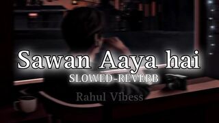 Sawan Aaya hai ( Slowed -reverb) Arijit Singh| Rahul Vibess| Lofi