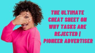 The Ultimate Cheat Sheet On Why Tasks Are Rejected | Pioneer Advertiser