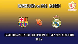 Barcelona Vs Real Madrid.Barcelona Potential Lineup Copa Del Rey 2023 Semi-final Leg 2