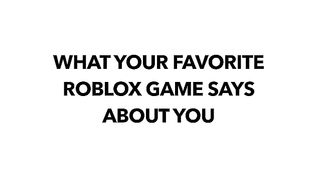 What your favorite Roblox Game says about you!