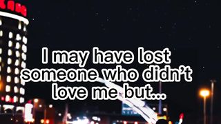 I May Have Lost Someone Who Didn't Love Me But...????