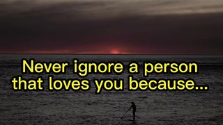 Never Ignore A Person That Loves???????? You Because....