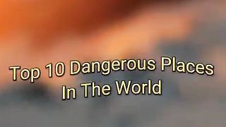 Top 10 dangerous places in the World
