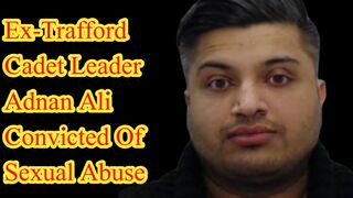 Ex-Trafford cadet leader Adnan Ali convicted of  abuse