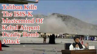 Taliban kills the ISIS-K mastermind of Kabul airport bomb attack