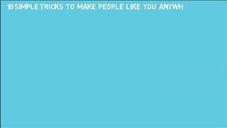 10 Simple Tricks to Make People Like You Everywhere You Go