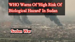 WHO warns of high risk of biological hazard in Sudan
