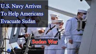 U.S. navy arrives to help Americans evacuate Sudan