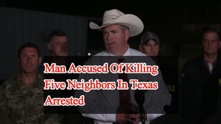 Man accused of killing five neighbors in Texas arrested