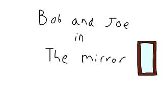 The Bob and Joe show Ep6 The mirror