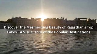 Discover the Mesmerizing Beauty of Rajasthan's Top Lakes | A Visual Tour of the Popular Destinations