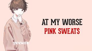 At My Worst - Pink Sweats (sub Indonesia)