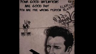 YOUR GOOD INTENTIONS ARE GOOD BUT YOU ARE THE WRONG PERSON????