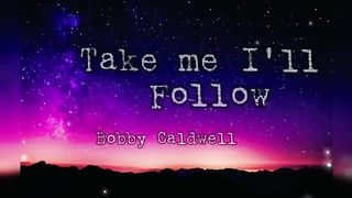TAKE ME I'LL FOLLOW | BY BOBBY CALDWELL | Lyrics Video