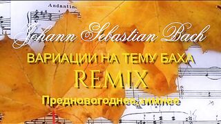 ВАРИАЦИИ НА ТЕМУ БАХА.REMIX.ЗИМНЕЕ НОВОГОДНЕЕ