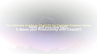 The Ultimate Guide to ChatGPT for Content Creators - 3. Boost your Productivity with ChatGPT