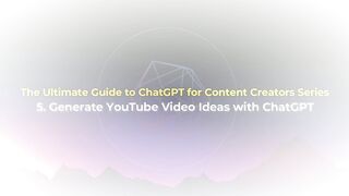 The Ultimate Guide to ChatGPT for Content Creators - 5. Generate YouTube Video Ideas with ChatGPT