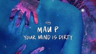 Mau P - Your Mind Is Dirty