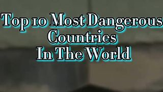 Top 10 Most Dangerous Countries In The World